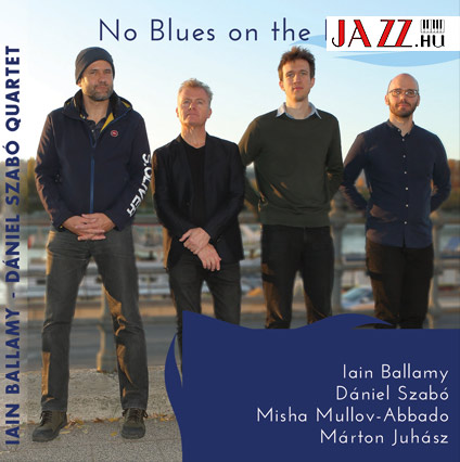 NO  BLUES  ON  THE  DANUBE      IAIN  BALLAMY – DÁNIEL  SZABÓ  QUARTET